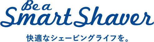 Be a Smart Shave 快適なシェービングライフを。