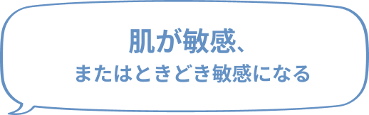 肌が敏感、またはときどき敏感になる